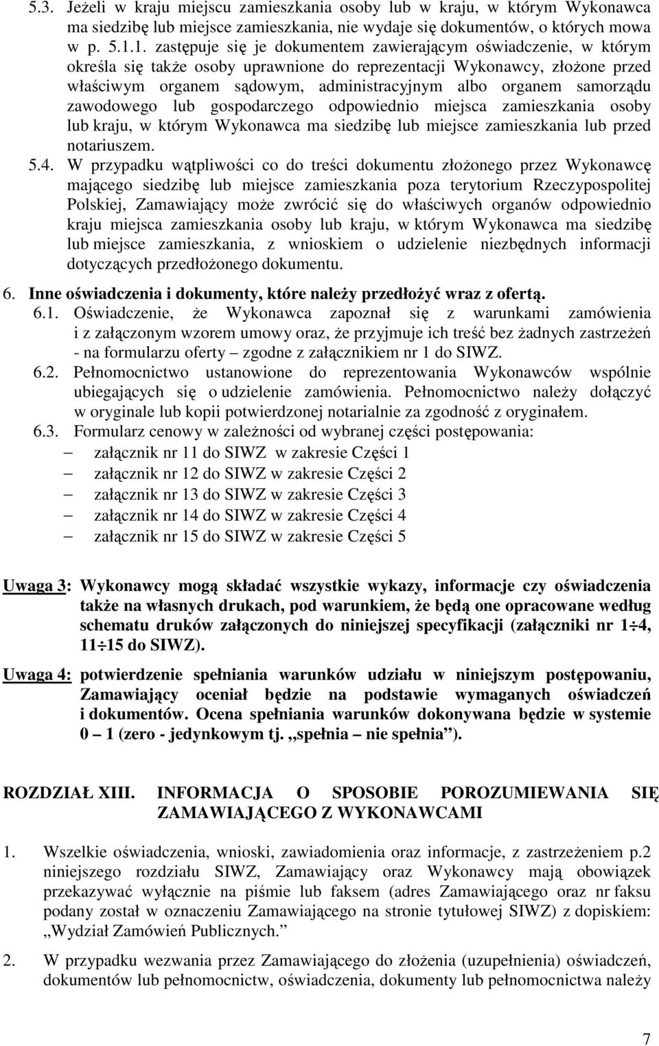 organem samorządu zawodowego lub gospodarczego odpowiednio miejsca zamieszkania osoby lub kraju, w którym Wykonawca ma siedzibę lub miejsce zamieszkania lub przed notariuszem. 5.4.