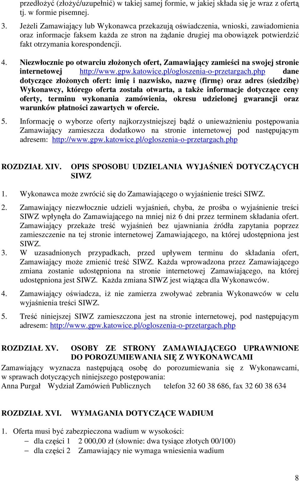 Niezwłocznie po otwarciu złoŝonych ofert, Zamawiający zamieści na swojej stronie internetowej http://www.gpw.katowice.pl/ogloszenia-o-przetargach.