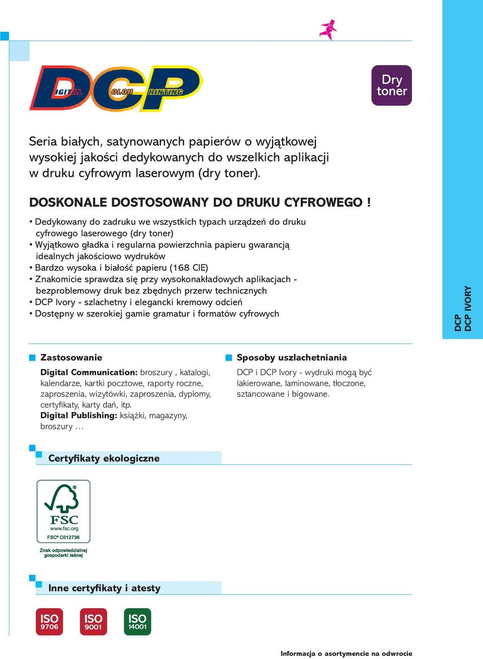 białość papieru (168 CIE) Znakomicie sprawdza się przy wysokonakładowych aplikacjach - bezproblemowy druk bez zbędnych przerw technicznych DCP Ivory - szlachetny i elegancki kremowy odcień Dostępny w