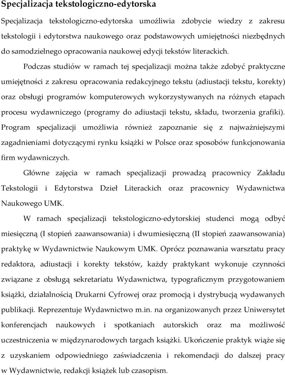 Podczas studiów w ramach tej specjalizacji można także zdobyć praktyczne umiejętności z zakresu opracowania redakcyjnego tekstu (adiustacji tekstu, korekty) oraz obsługi programów komputerowych