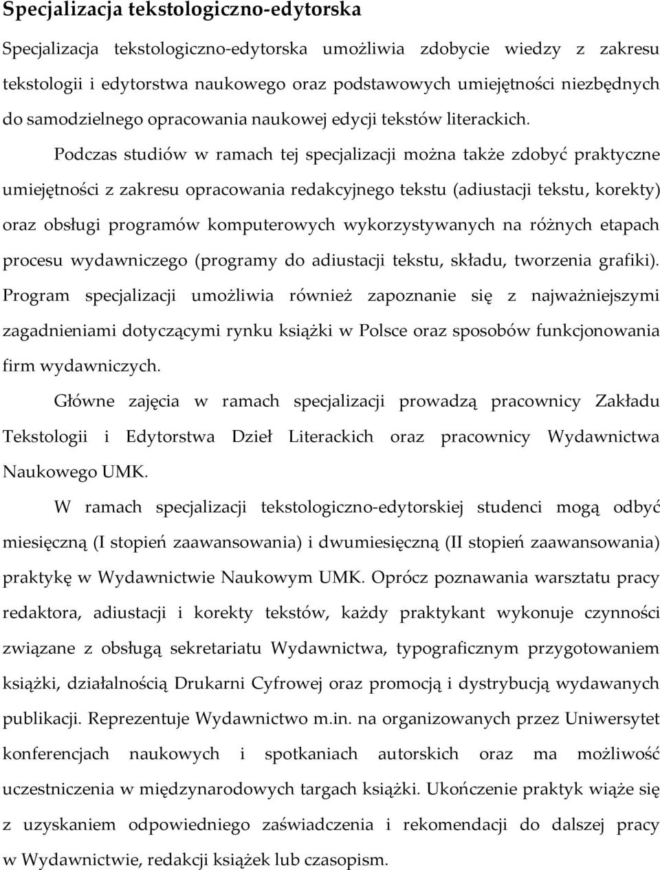 Podczas studiów w ramach tej specjalizacji można także zdobyć praktyczne umiejętności z zakresu opracowania redakcyjnego tekstu (adiustacji tekstu, korekty) oraz obsługi programów komputerowych