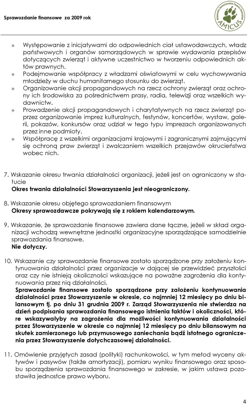 » Organizowanie akcji propagandowych na rzecz ochrony zwierząt oraz ochrony ich środowiska za pośrednictwem prasy, radia, telewizji oraz wszelkich wydawnictw.