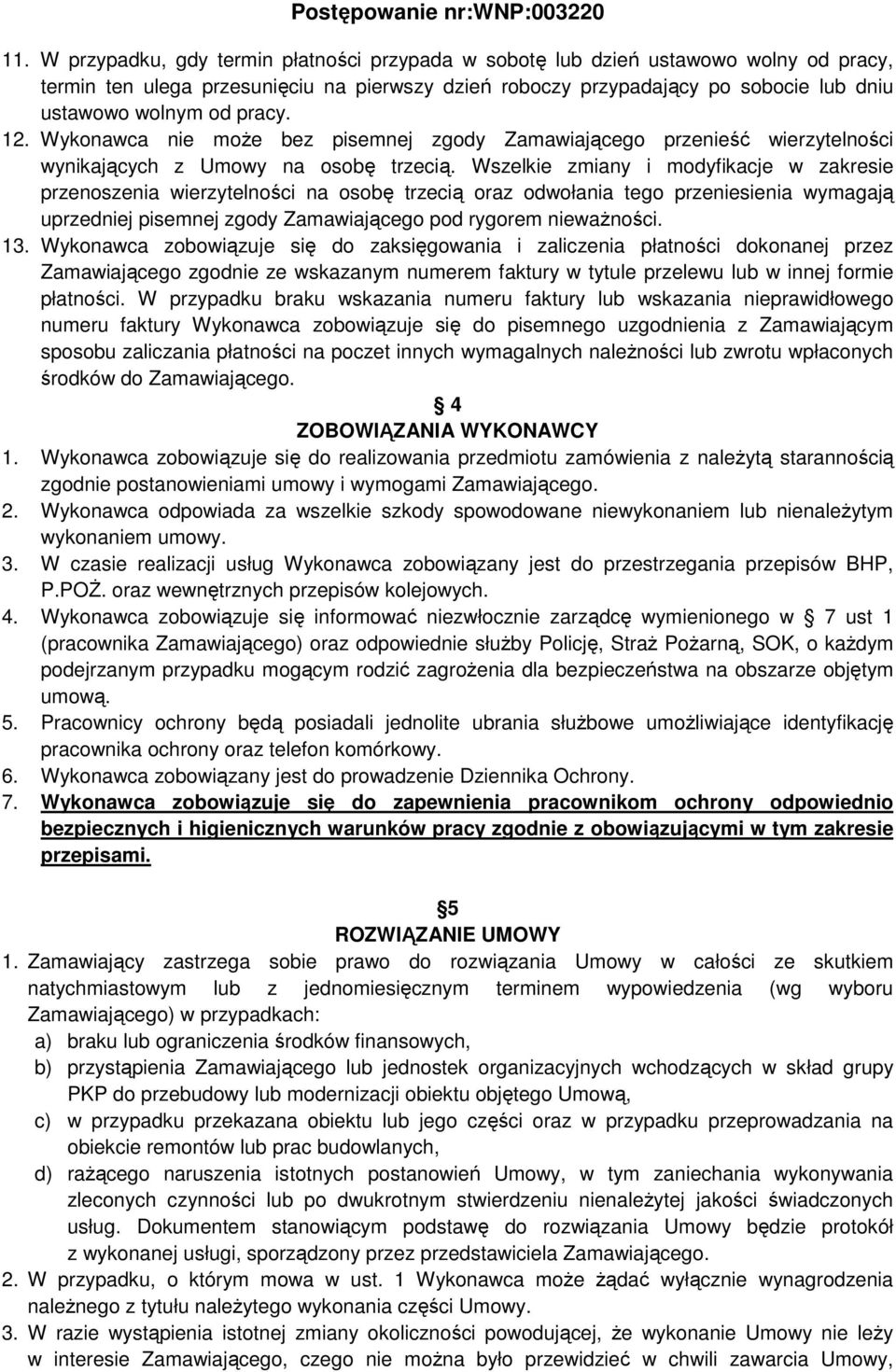 Wszelkie zmiany i modyfikacje w zakresie przenoszenia wierzytelności na osobę trzecią oraz odwołania tego przeniesienia wymagają uprzedniej pisemnej zgody Zamawiającego pod rygorem nieważności. 13.