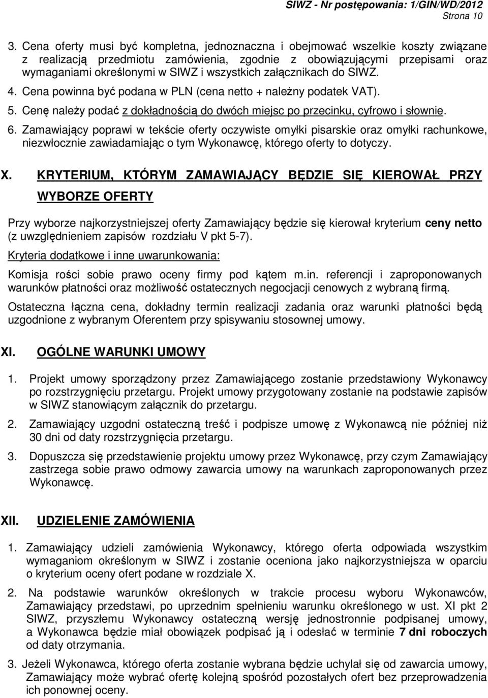 wszystkich załącznikach do SIWZ. 4. Cena powinna być podana w PLN (cena netto + naleŝny podatek VAT). 5. Cenę naleŝy podać z dokładnością do dwóch miejsc po przecinku, cyfrowo i słownie. 6.