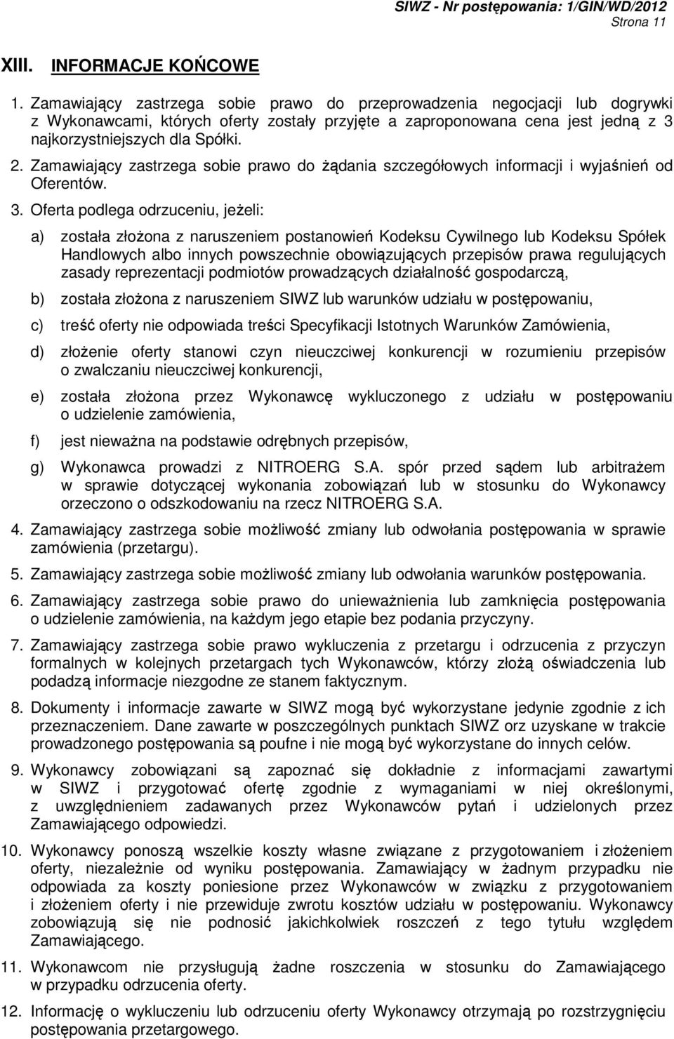 Zamawiający zastrzega sobie prawo do Ŝądania szczegółowych informacji i wyjaśnień od Oferentów. 3.