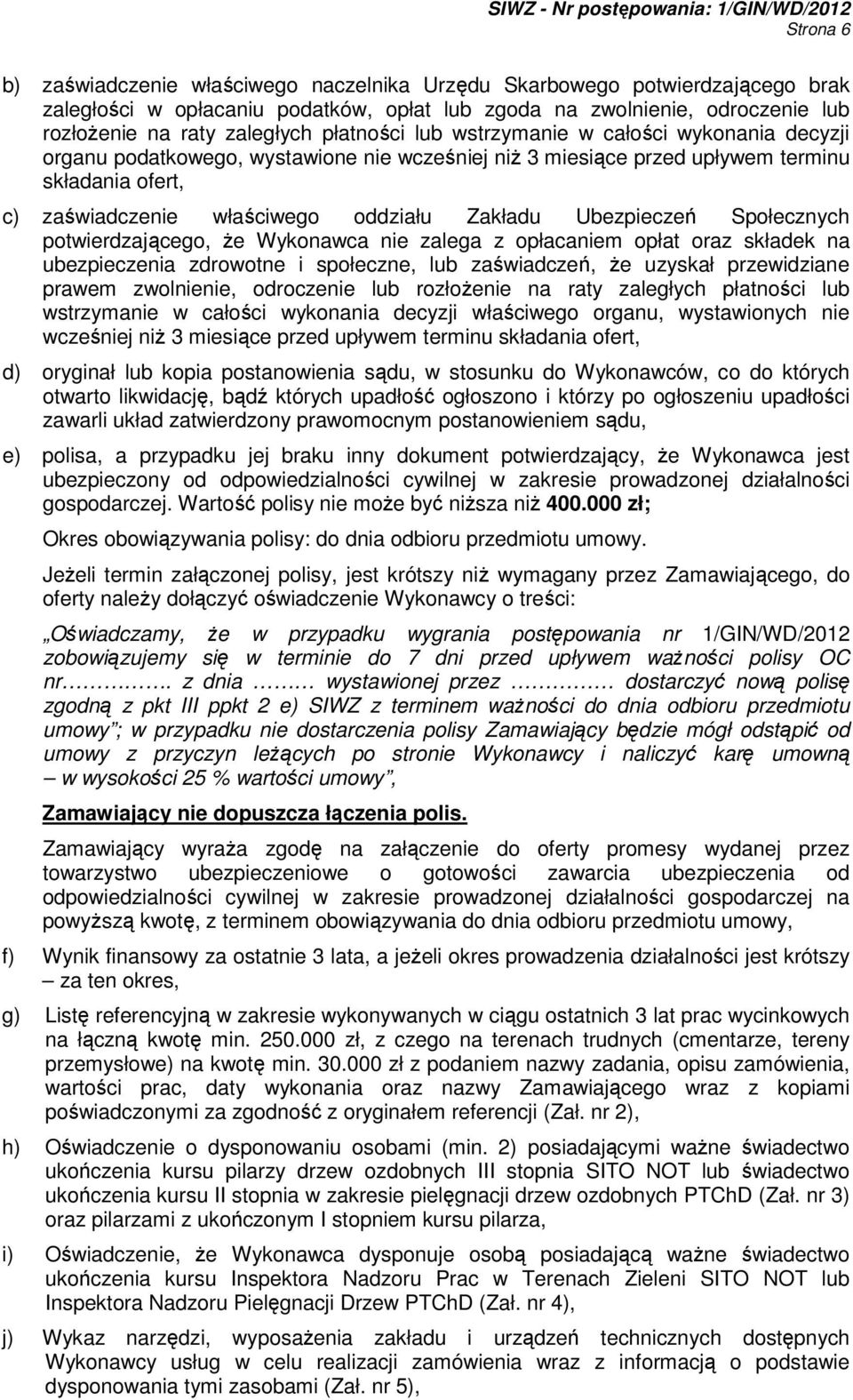 Ubezpieczeń Społecznych potwierdzającego, Ŝe Wykonawca nie zalega z opłacaniem opłat oraz składek na ubezpieczenia zdrowotne i społeczne, lub zaświadczeń, Ŝe uzyskał przewidziane prawem zwolnienie,