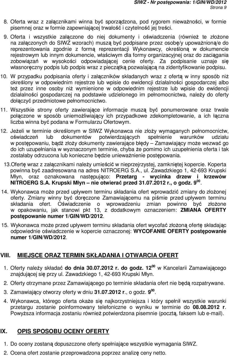 Oferta i wszystkie załączone do niej dokumenty i oświadczenia (równieŝ te złoŝone na załączonych do SIWZ wzorach) muszą być podpisane przez osobę/y upowaŝnioną/e do reprezentowania zgodnie z formą