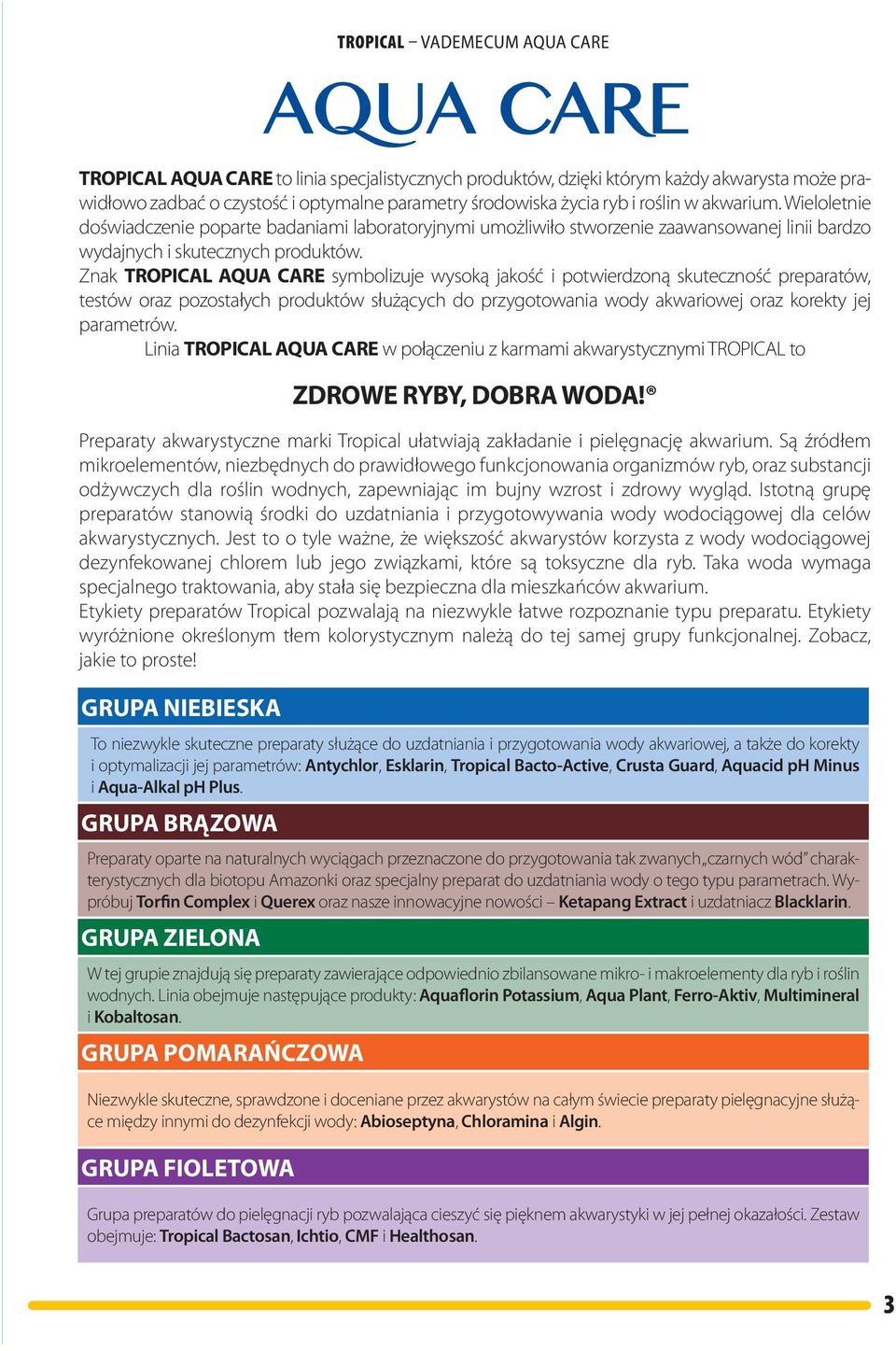 Znak TROPICAL AQUA CARE symboizuje wysoką jakość i potwierdzoną skuteczność preparatów, testów oraz pozostałych produktów służących do przygotowania wody akwariowej oraz korekty jej parametrów.