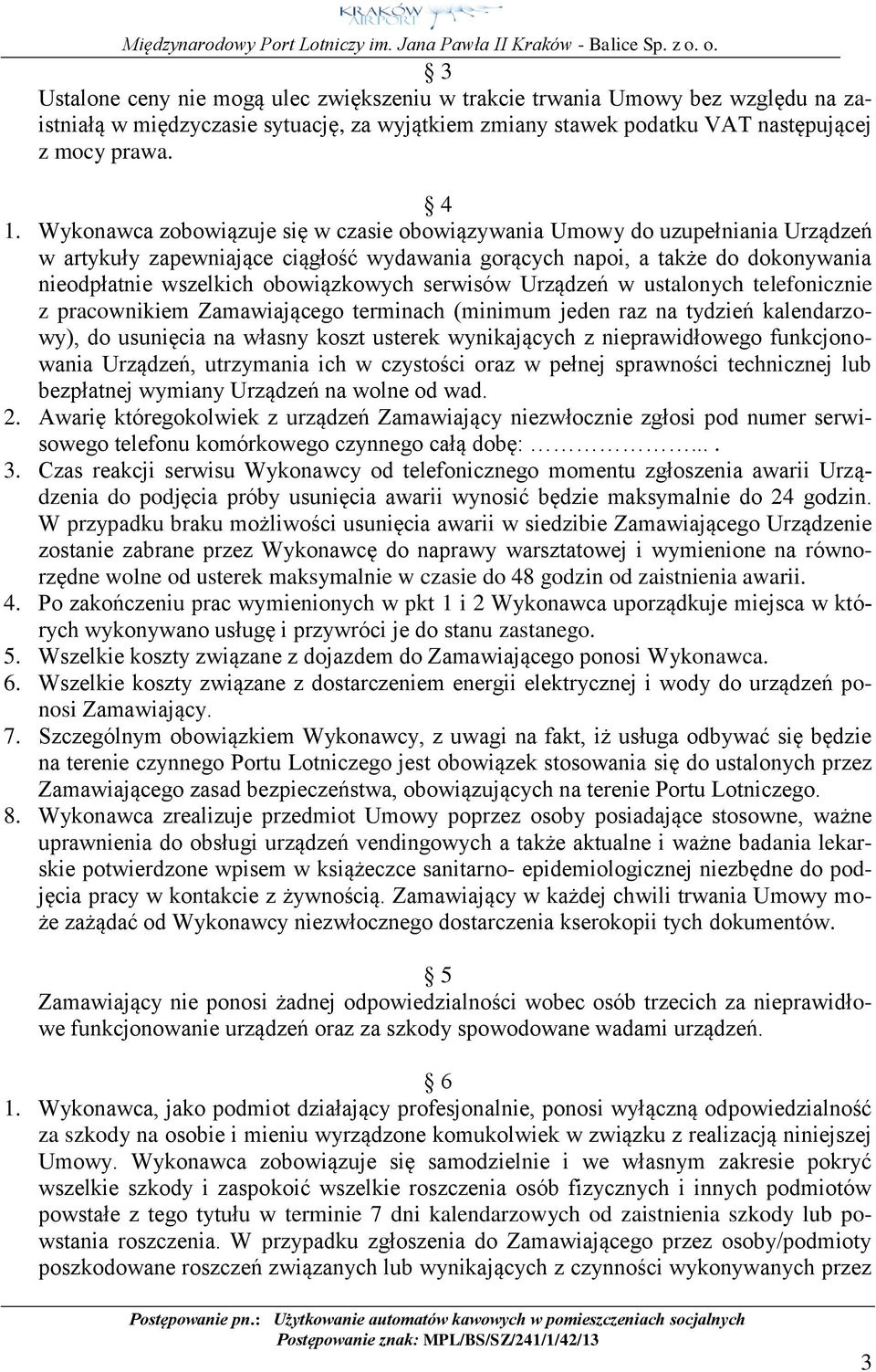 serwisów Urządzeń w ustalonych telefonicznie z pracownikiem Zamawiającego terminach (minimum jeden raz na tydzień kalendarzowy), do usunięcia na własny koszt usterek wynikających z nieprawidłowego