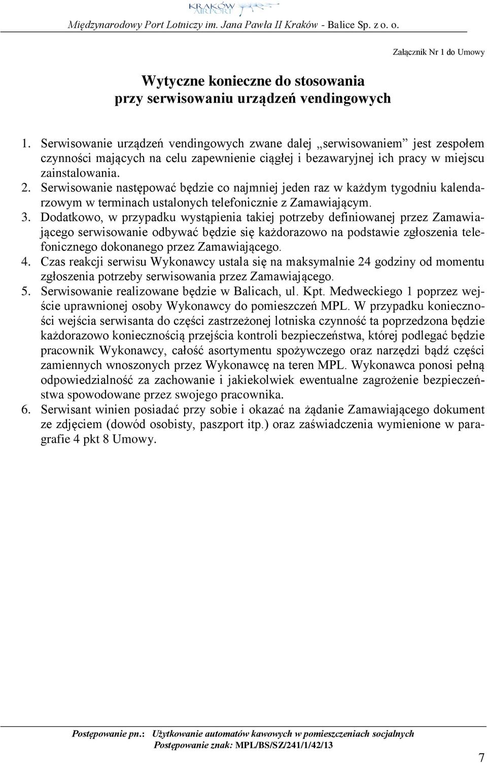 Serwisowanie następować będzie co najmniej jeden raz w każdym tygodniu kalendarzowym w terminach ustalonych telefonicznie z Zamawiającym. 3.