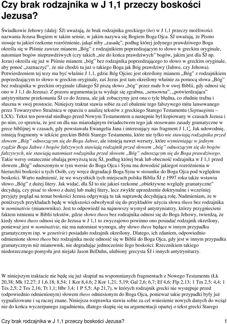 ŚJ uważają, że Pismo stosuje tu jakieś rzekome rozróżnienie, jakąś niby zasadę, podług której jedynego prawdziwego Boga określa się w Piśmie zawsze mianem Bóg z rodzajnikiem poprzedzającym to słowo w