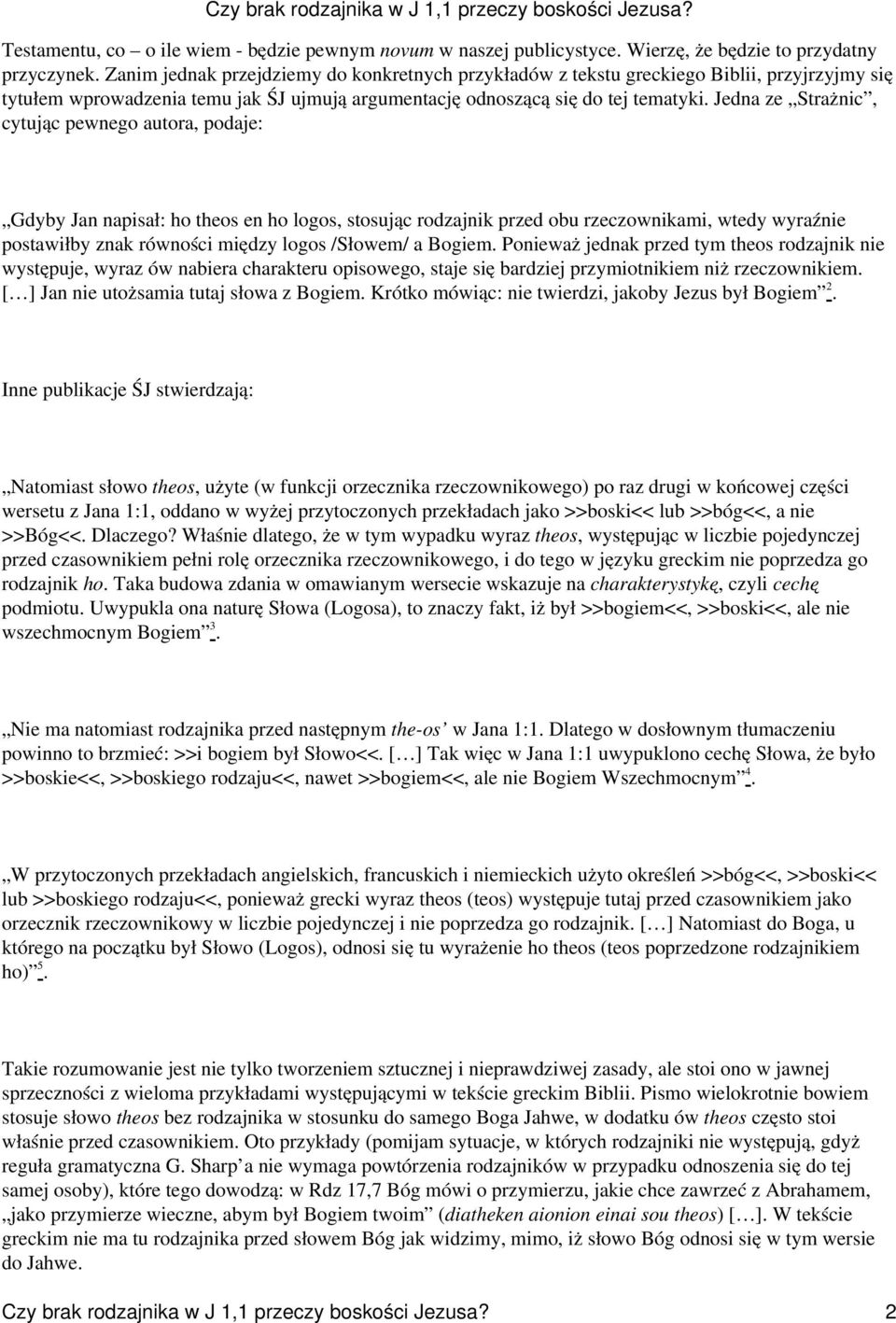 Jedna ze Strażnic, cytując pewnego autora, podaje: Gdyby Jan napisał: ho theos en ho logos, stosując rodzajnik przed obu rzeczownikami, wtedy wyraźnie postawiłby znak równości między logos /Słowem/ a