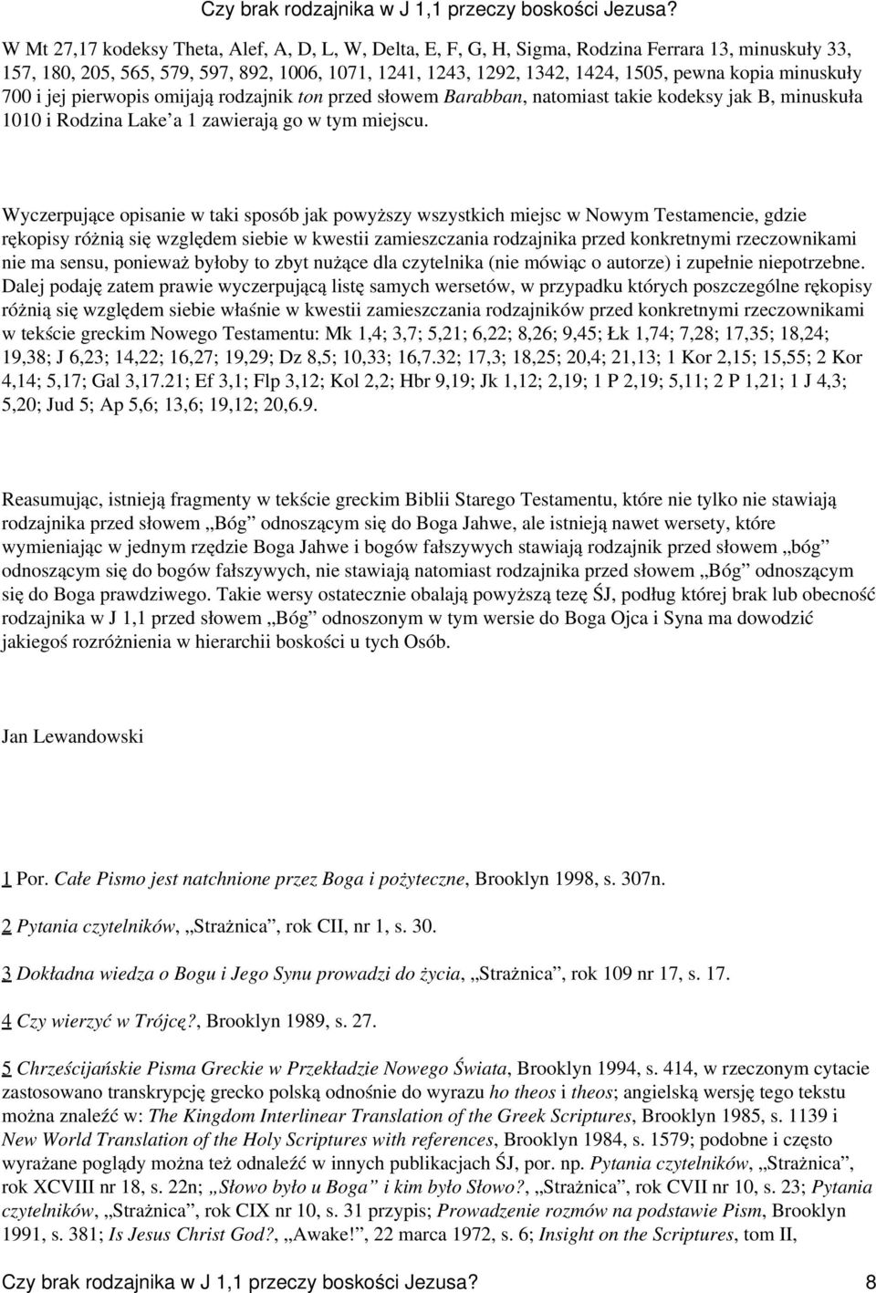 Wyczerpujące opisanie w taki sposób jak powyższy wszystkich miejsc w Nowym Testamencie, gdzie rękopisy różnią się względem siebie w kwestii zamieszczania rodzajnika przed konkretnymi rzeczownikami