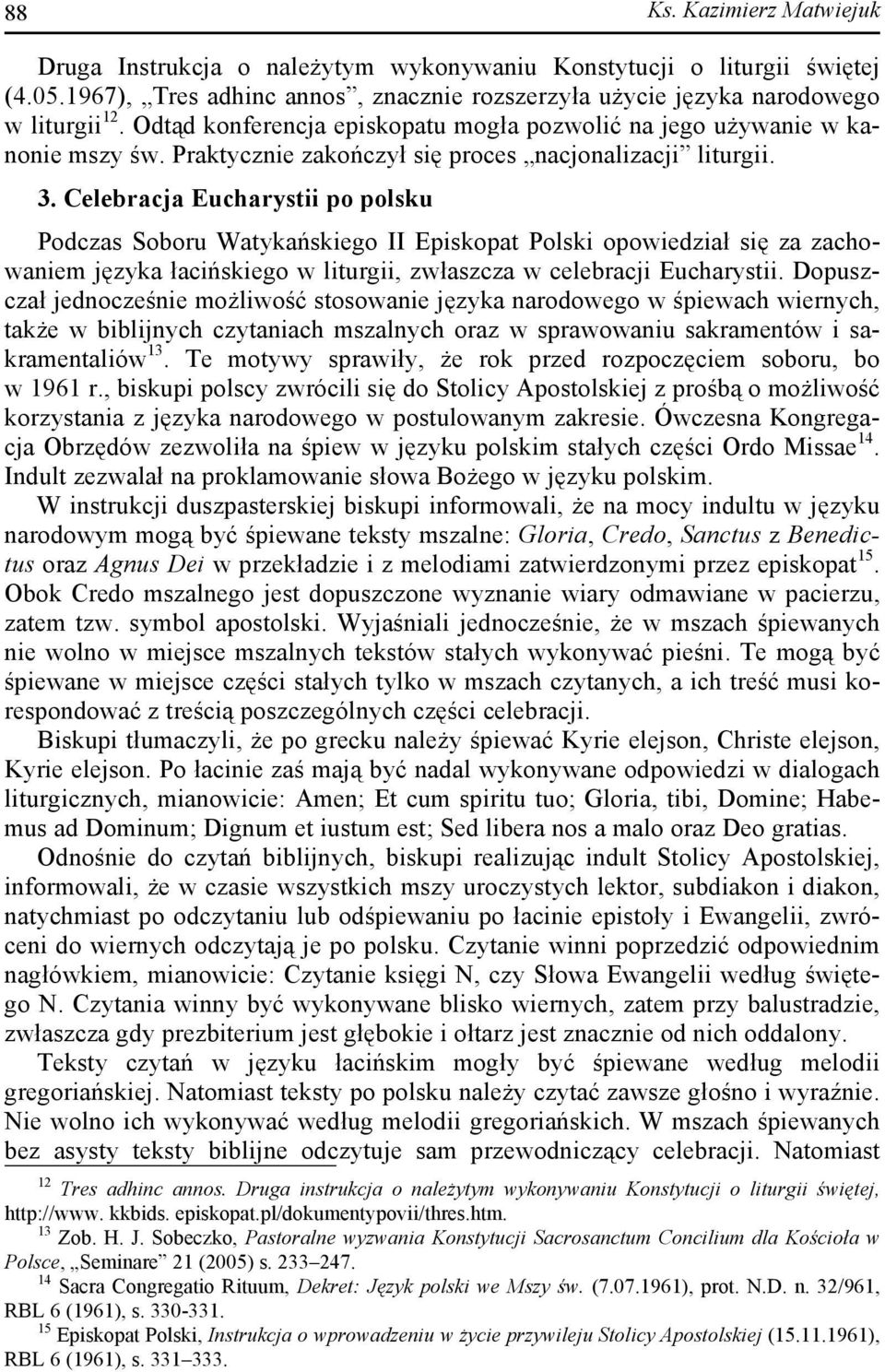 Celebracja Eucharystii po polsku Podczas Soboru Watykańskiego II Episkopat Polski opowiedział się za zachowaniem języka łacińskiego w liturgii, zwłaszcza w celebracji Eucharystii.