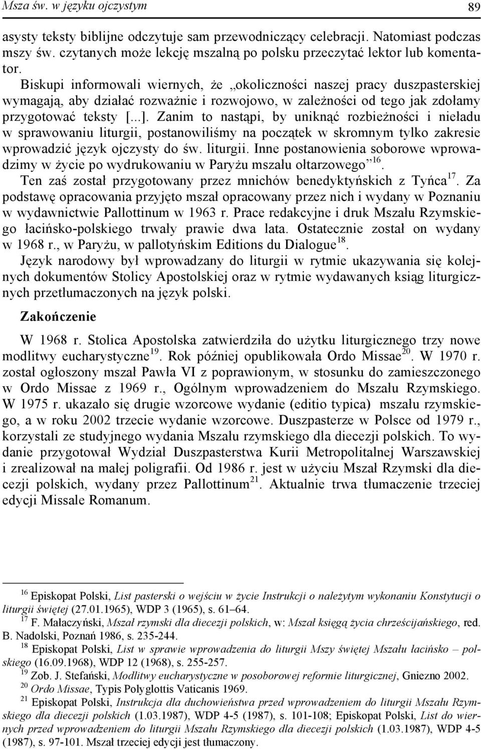 Zanim to nastąpi, by uniknąć rozbieżności i nieładu w sprawowaniu liturgii, postanowiliśmy na początek w skromnym tylko zakresie wprowadzić język ojczysty do św. liturgii. Inne postanowienia soborowe wprowadzimy w życie po wydrukowaniu w Paryżu mszału ołtarzowego 16.
