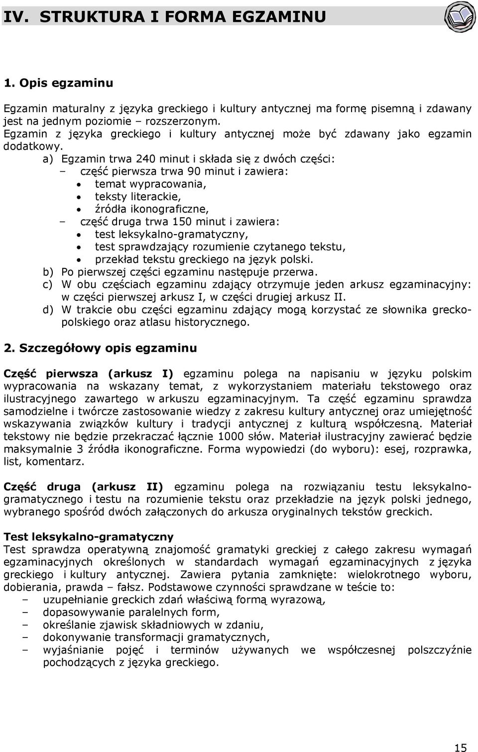 a) Egzamin trwa 240 minut i składa się z dwóch części: część pierwsza trwa 90 minut i zawiera: temat wypracowania, teksty literackie, źródła ikonograficzne, część druga trwa 150 minut i zawiera: test