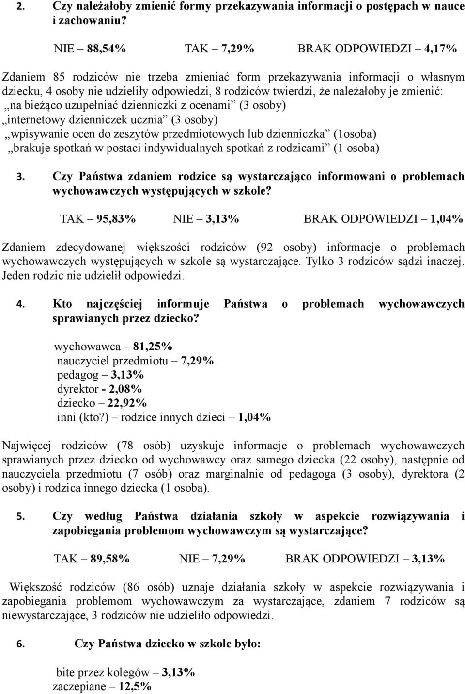 należałoby je zmienić: na bieżąco uzupełniać dzienniczki z ocenami (3 osoby) internetowy dzienniczek ucznia (3 osoby) wpisywanie ocen do zeszytów przedmiotowych lub dzienniczka (1osoba) brakuje