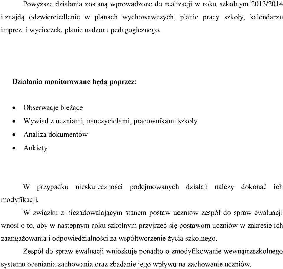 Działania monitorowane będą poprzez: Obserwacje bieżące Wywiad z uczniami, nauczycielami, pracownikami szkoły Analiza dokumentów Ankiety W przypadku nieskuteczności podejmowanych działań należy