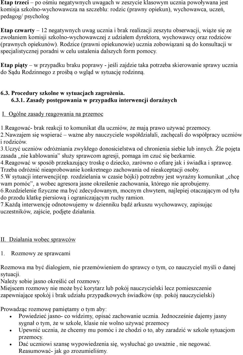 Rodzice (prawni opiekunowie) ucznia zobowiązani są do konsultacji w specjalistycznej poradni w celu ustalenia dalszych form pomocy.