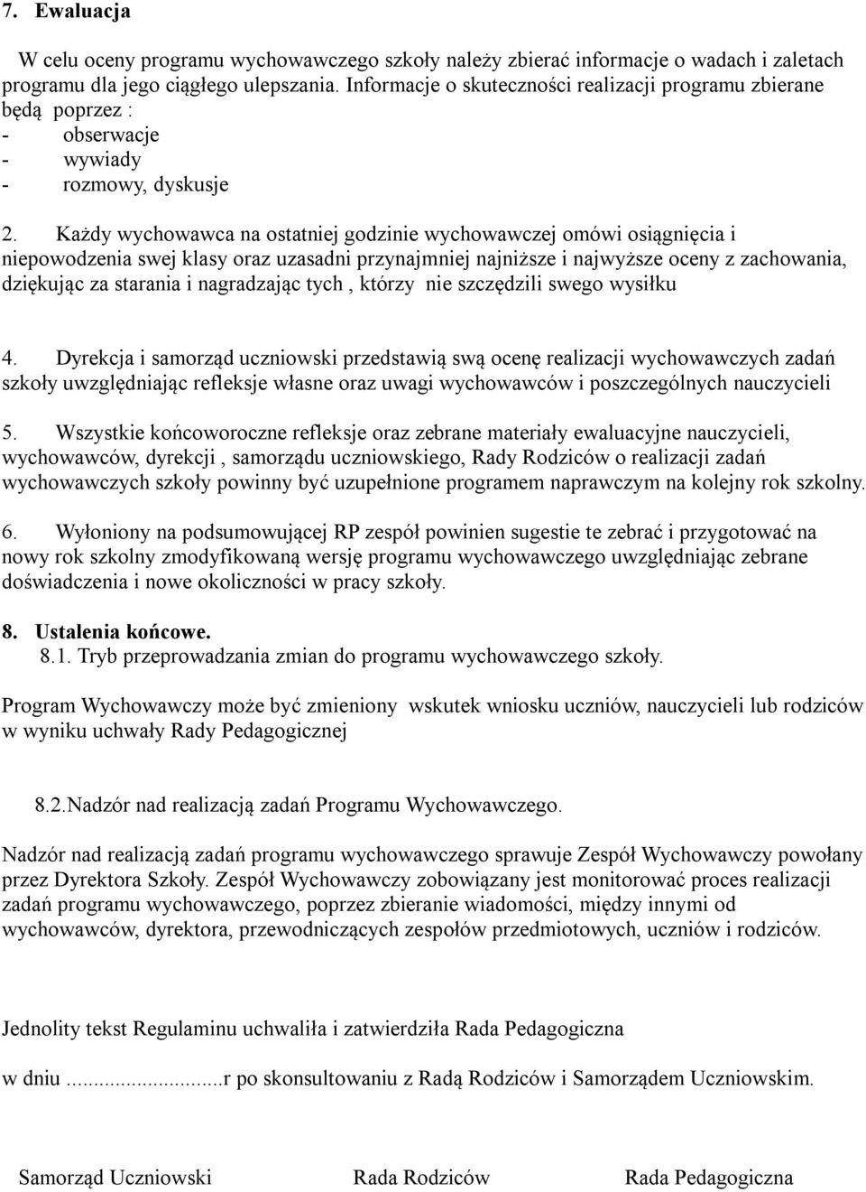 Każdy wychowawca na ostatniej godzinie wychowawczej omówi osiągnięcia i niepowodzenia swej klasy oraz uzasadni przynajmniej najniższe i najwyższe oceny z zachowania, dziękując za starania i