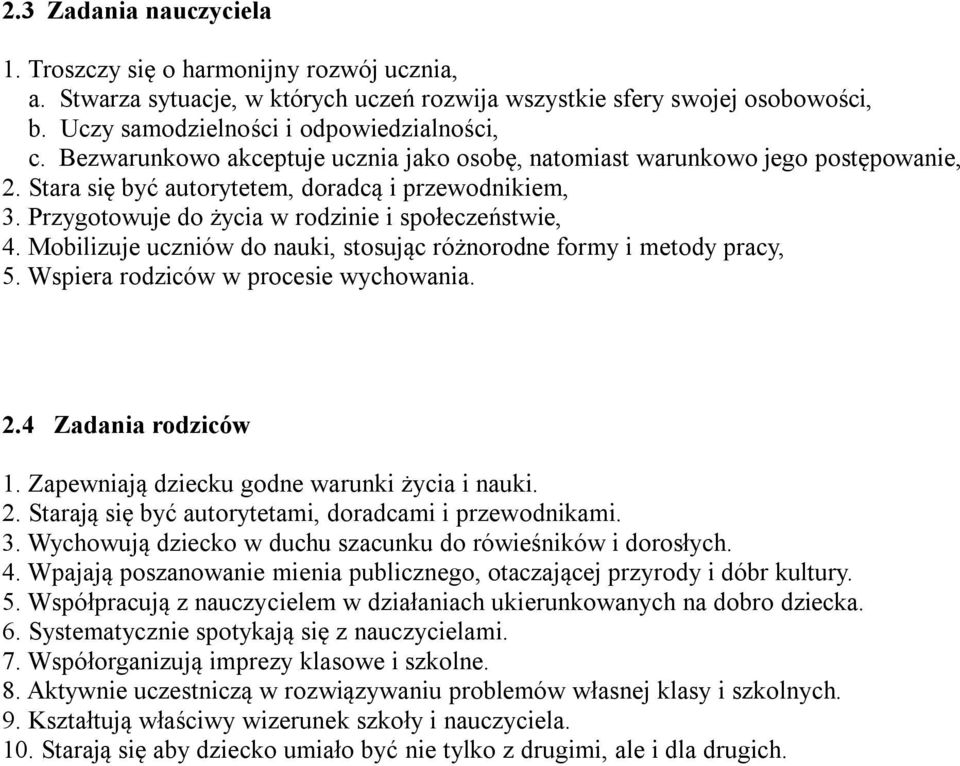 Mobilizuje uczniów do nauki, stosując różnorodne formy i metody pracy, 5. Wspiera rodziców w procesie wychowania. 2.4 Zadania rodziców 1. Zapewniają dziecku godne warunki życia i nauki. 2. Starają się być autorytetami, doradcami i przewodnikami.