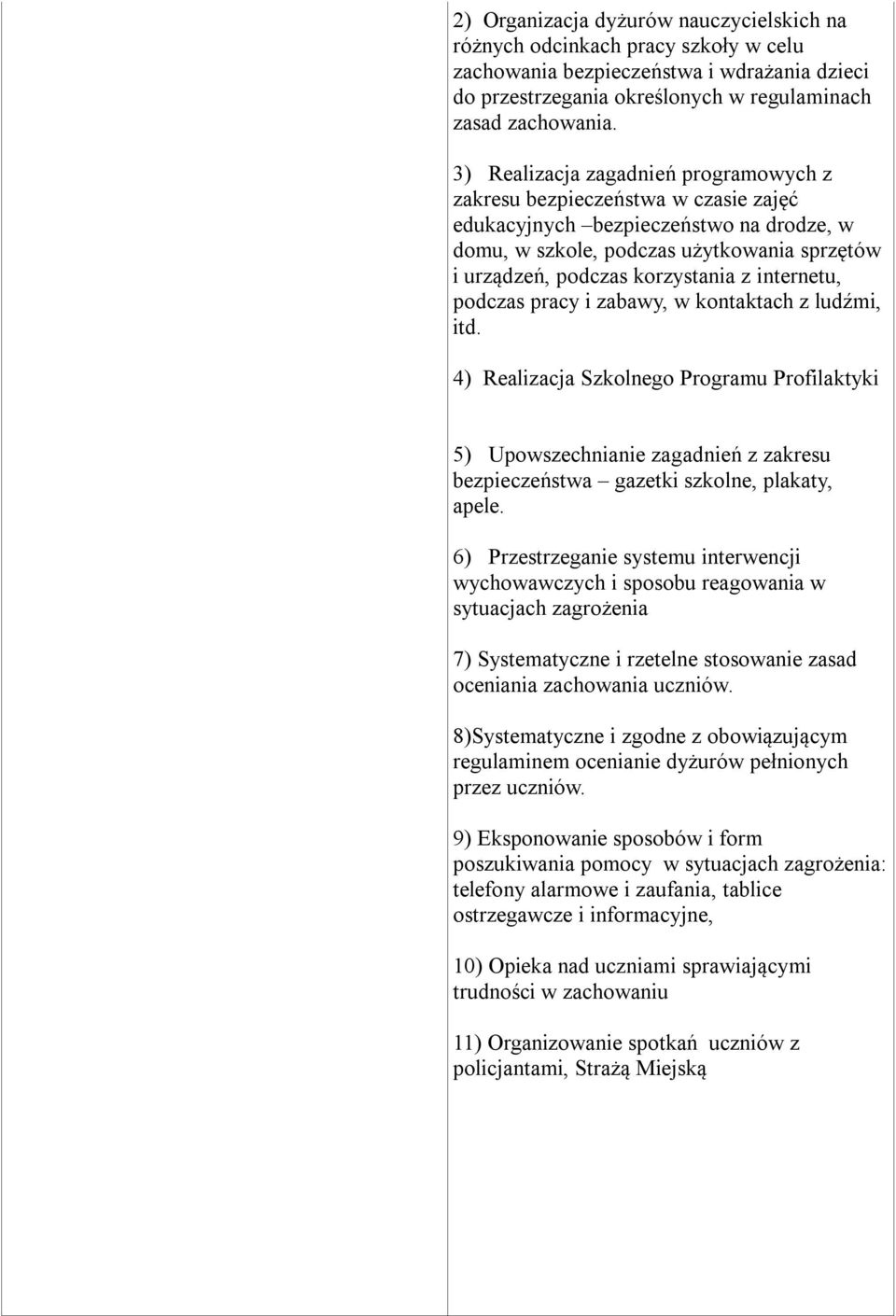 internetu, podczas pracy i zabawy, w kontaktach z ludźmi, itd. 4) Realizacja Szkolnego Programu Profilaktyki 5) Upowszechnianie zagadnień z zakresu bezpieczeństwa gazetki szkolne, plakaty, apele.