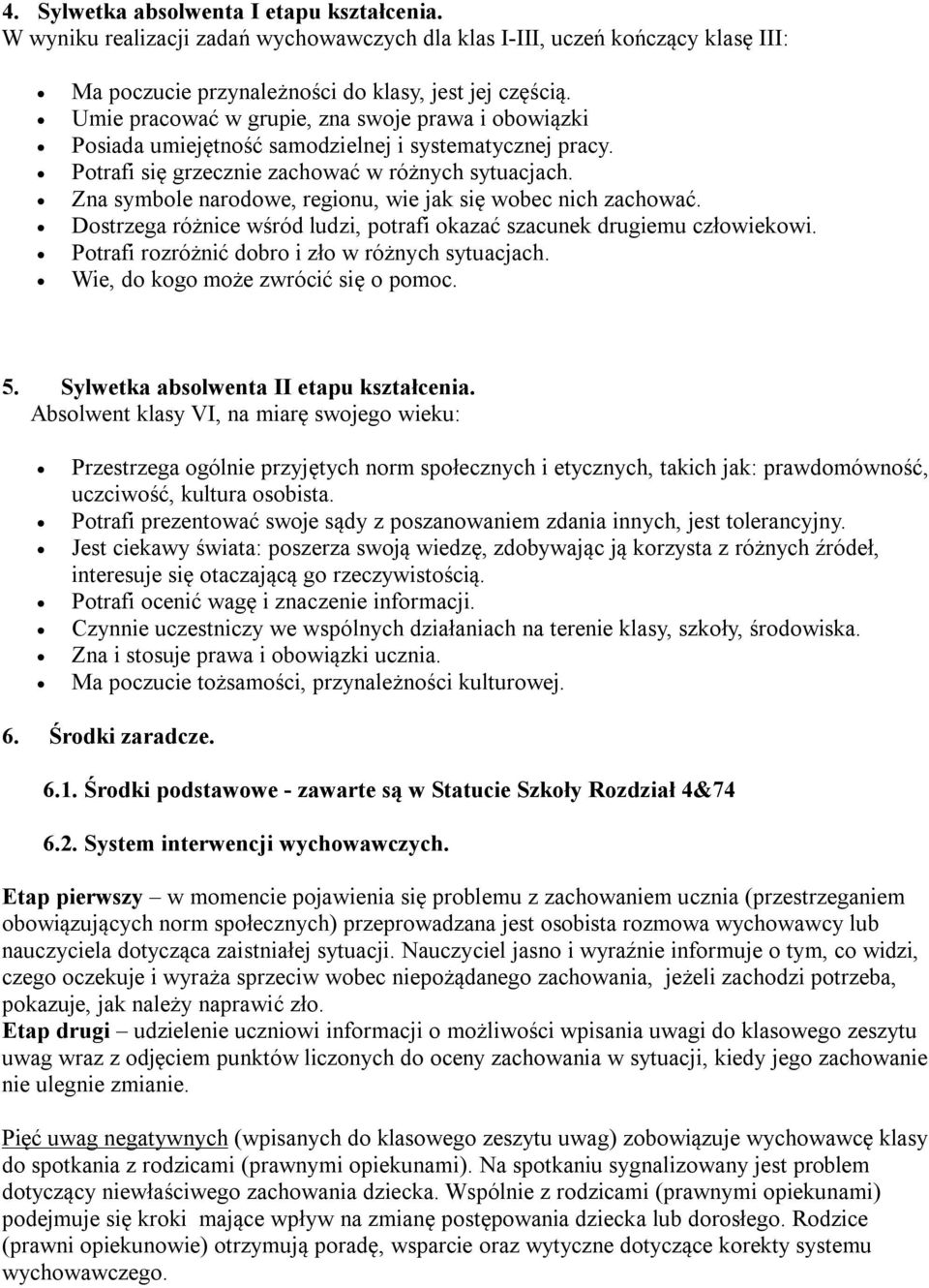 Zna symbole narodowe, regionu, wie jak się wobec nich zachować. Dostrzega różnice wśród ludzi, potrafi okazać szacunek drugiemu człowiekowi. Potrafi rozróżnić dobro i zło w różnych sytuacjach.