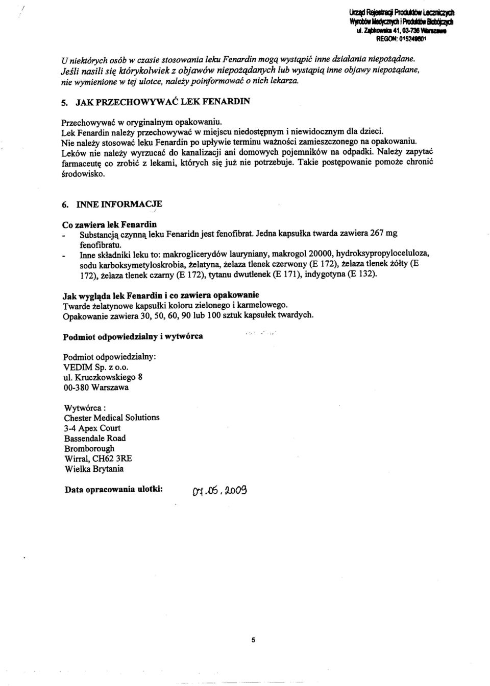 Lek Fenardin nalety przechowywac w miejscu niedostc(pnym i niewidocmym dla dzieci. Nie nalety stosowac leku Fenardin po uplywie terminu wainosci zarnieszczonego na opakowaniu.