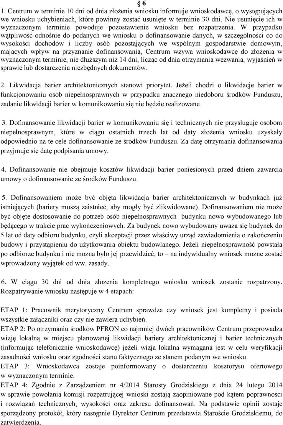 W przypadku wątpliwość odnośnie do podanych we wniosku o dofinansowanie danych, w szczególności co do wysokości dochodów i liczby osób pozostających we wspólnym gospodarstwie domowym, mających wpływ