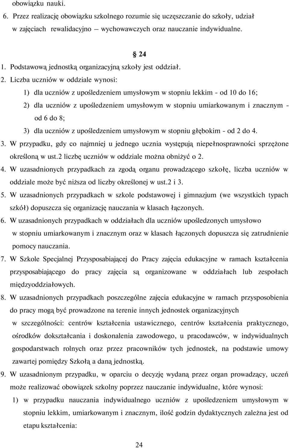 Liczba uczniów w oddziale wynosi: 1) dla uczniów z upośledzeniem umysłowym w stopniu lekkim - od 10 do 16; 2) dla uczniów z upośledzeniem umysłowym w stopniu umiarkowanym i znacznym - od 6 do 8; 3)