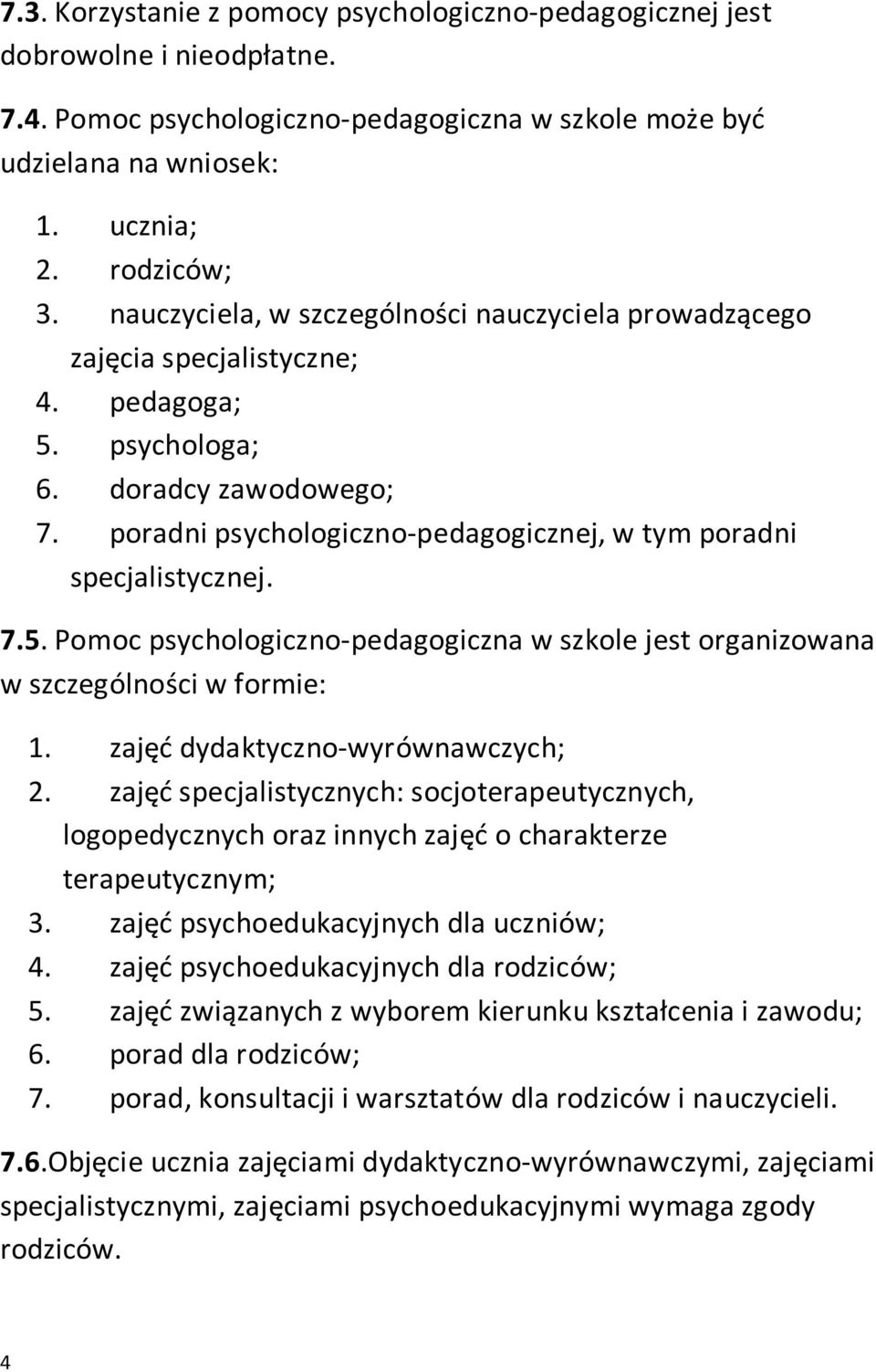 poradni psychologiczno-pedagogicznej, w tym poradni specjalistycznej. 7.5. Pomoc psychologiczno-pedagogiczna w szkole jest organizowana w szczególności w formie: 1. zajęć dydaktyczno-wyrównawczych; 2.