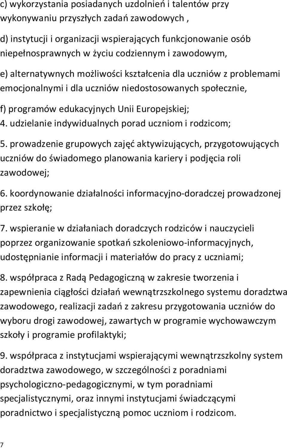 udzielanie indywidualnych porad uczniom i rodzicom; 5. prowadzenie grupowych zajęć aktywizujących, przygotowujących uczniów do świadomego planowania kariery i podjęcia roli zawodowej; 6.