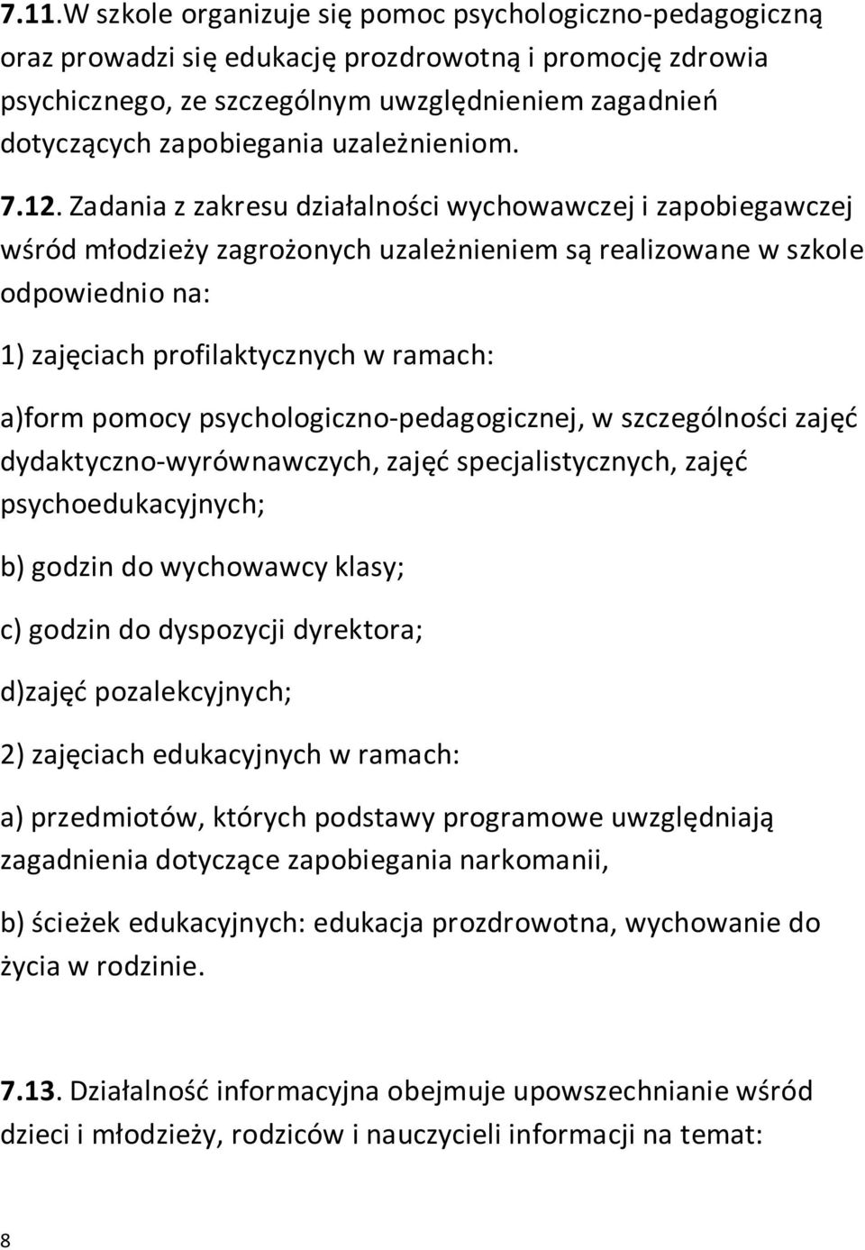 Zadania z zakresu działalności wychowawczej i zapobiegawczej wśród młodzieży zagrożonych uzależnieniem są realizowane w szkole odpowiednio na: 1) zajęciach profilaktycznych w ramach: a)form pomocy