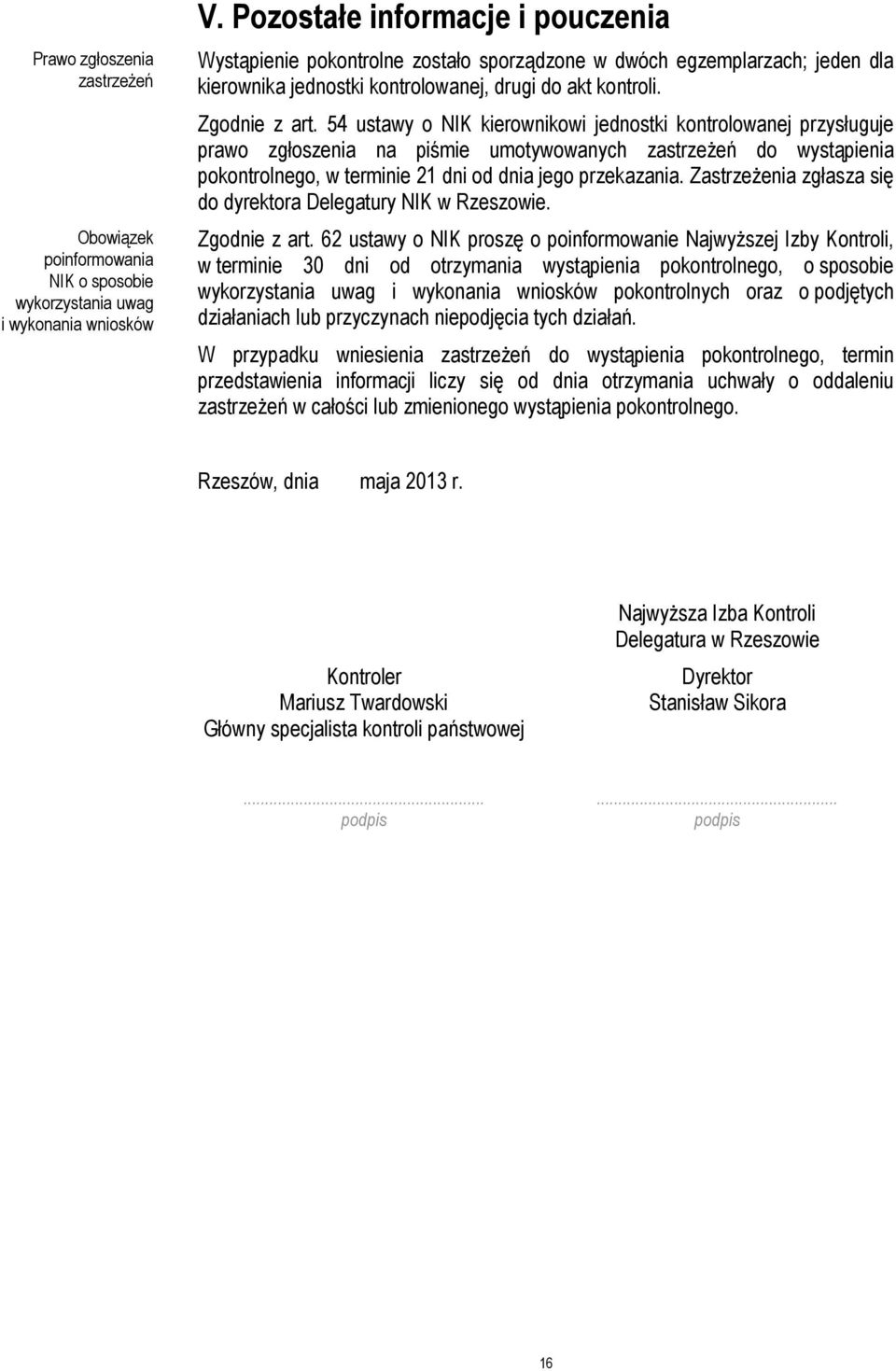 54 ustawy o NIK kierownikowi jednostki kontrolowanej przysługuje prawo zgłoszenia na piśmie umotywowanych zastrzeżeń do wystąpienia pokontrolnego, w terminie 21 dni od dnia jego przekazania.
