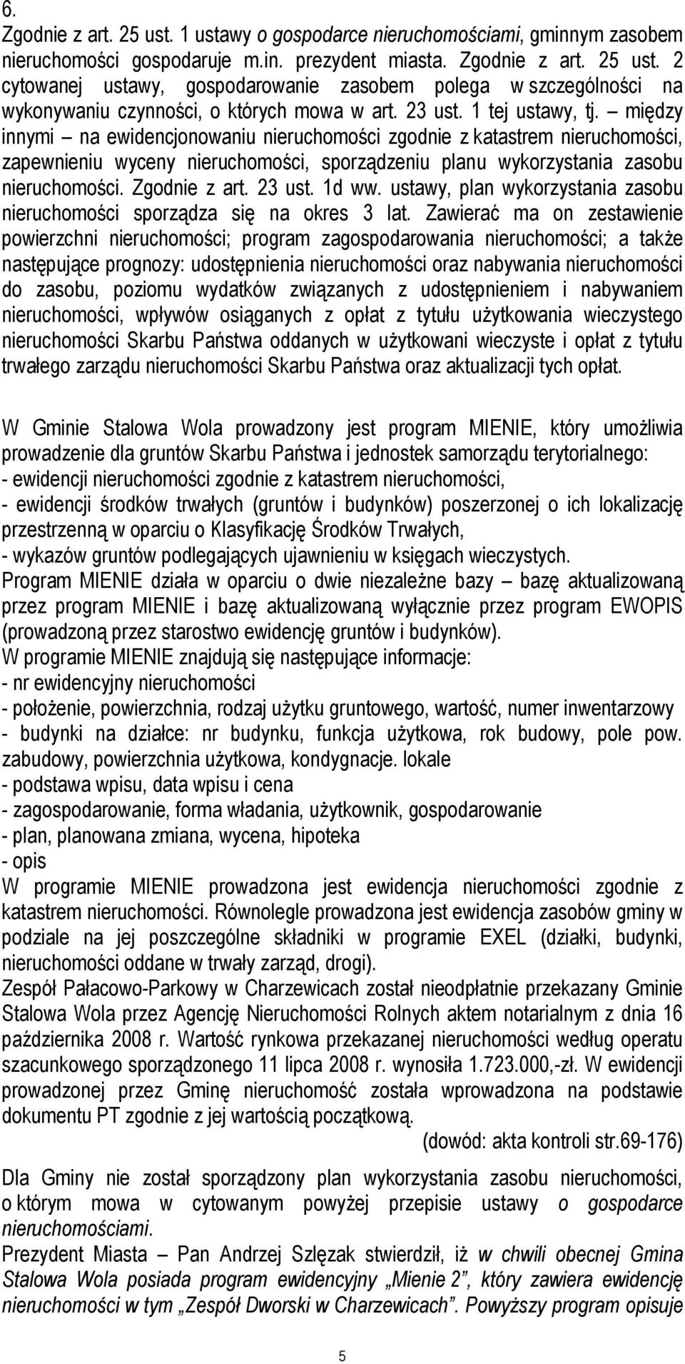 Zgodnie z art. 23 ust. 1d ww. ustawy, plan wykorzystania zasobu nieruchomości sporządza się na okres 3 lat.
