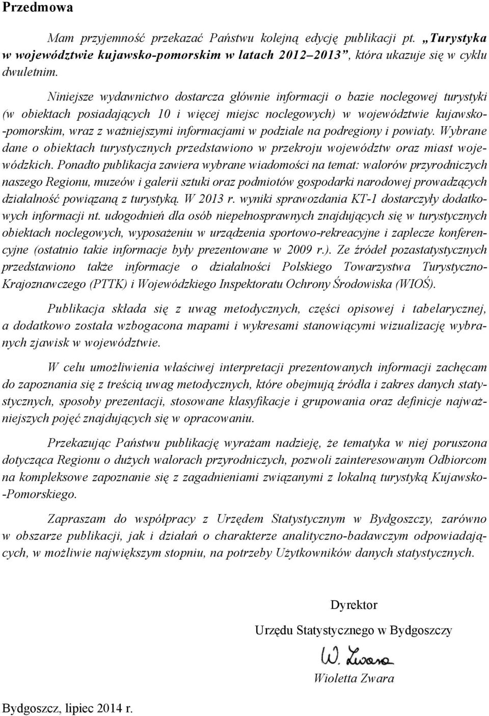 informacjami w podziale na podregiony i powiaty. Wybrane dane o obiektach turystycznych przedstawiono w przekroju województw oraz miast wojewódzkich.