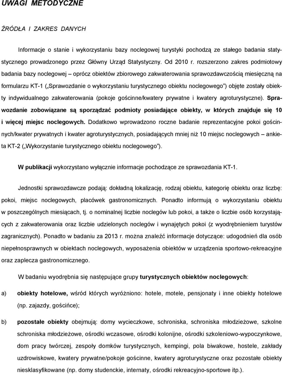 rozszerzono zakres podmiotowy badania bazy noclegowej oprócz obiektów zbiorowego zakwaterowania sprawozdawczością miesięczną na formularzu KT-1 ( Sprawozdanie o wykorzystaniu turystycznego obiektu
