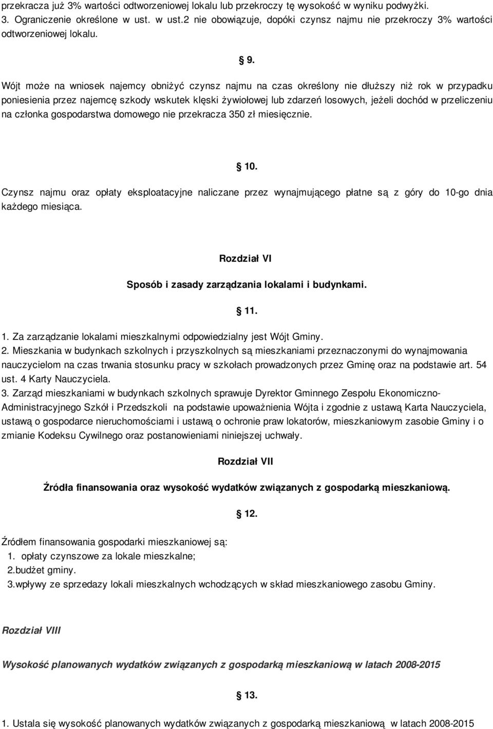 Wójt może na wniosek najemcy obniżyć czynsz najmu na czas określony nie dłuższy niż rok w przypadku poniesienia przez najemcę szkody wskutek klęski żywiołowej lub zdarzeń losowych, jeżeli dochód w