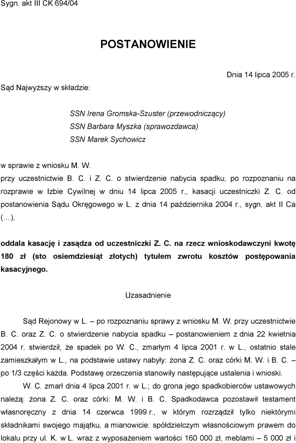 i Z. C. o stwierdzenie nabycia spadku, po rozpoznaniu na rozprawie w Izbie Cywilnej w dniu 14 lipca 2005 r., kasacji uczestniczki Z. C. od postanowienia Sądu Okręgowego w L.