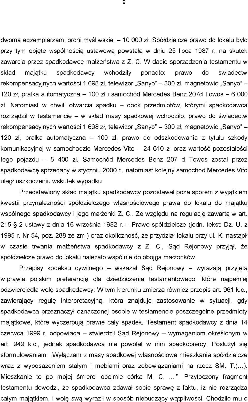 W dacie sporządzenia testamentu w skład majątku spadkodawcy wchodziły ponadto: prawo do świadectw rekompensacyjnych wartości 1 698 zł, telewizor Sanyo 300 zł, magnetowid Sanyo 120 zł, pralka