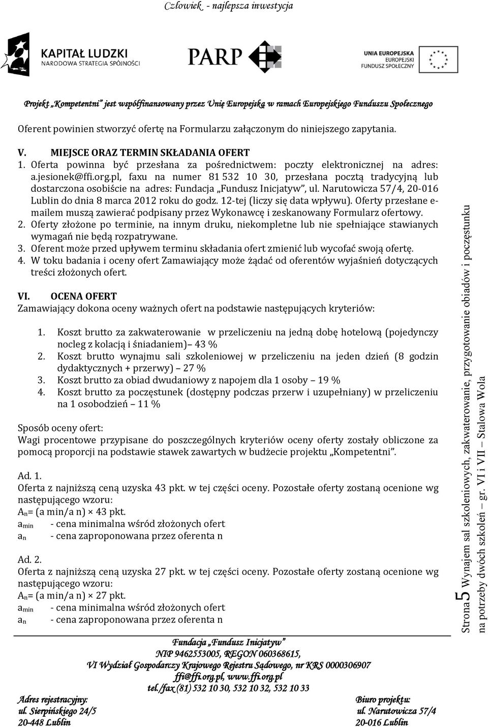 Narutowicza 57/4, 20-016 Lublin do dnia 8 marca 2012 roku do godz. 12-tej (liczy się data wpływu). Oferty przesłane e- mailem muszą zawierać podpisany przez Wykonawcę i zeskanowany Formularz ofertowy.