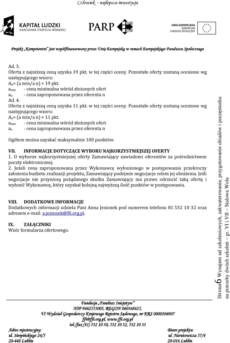 a min - cena minimalna wśród złożonych ofert Ogółem można uzyskać maksymalnie 100 punktów. VII. INFORMACJE DOTYCZĄCE WYBORU NAJKORZYSTNIEJSZEJ OFERTY 1.