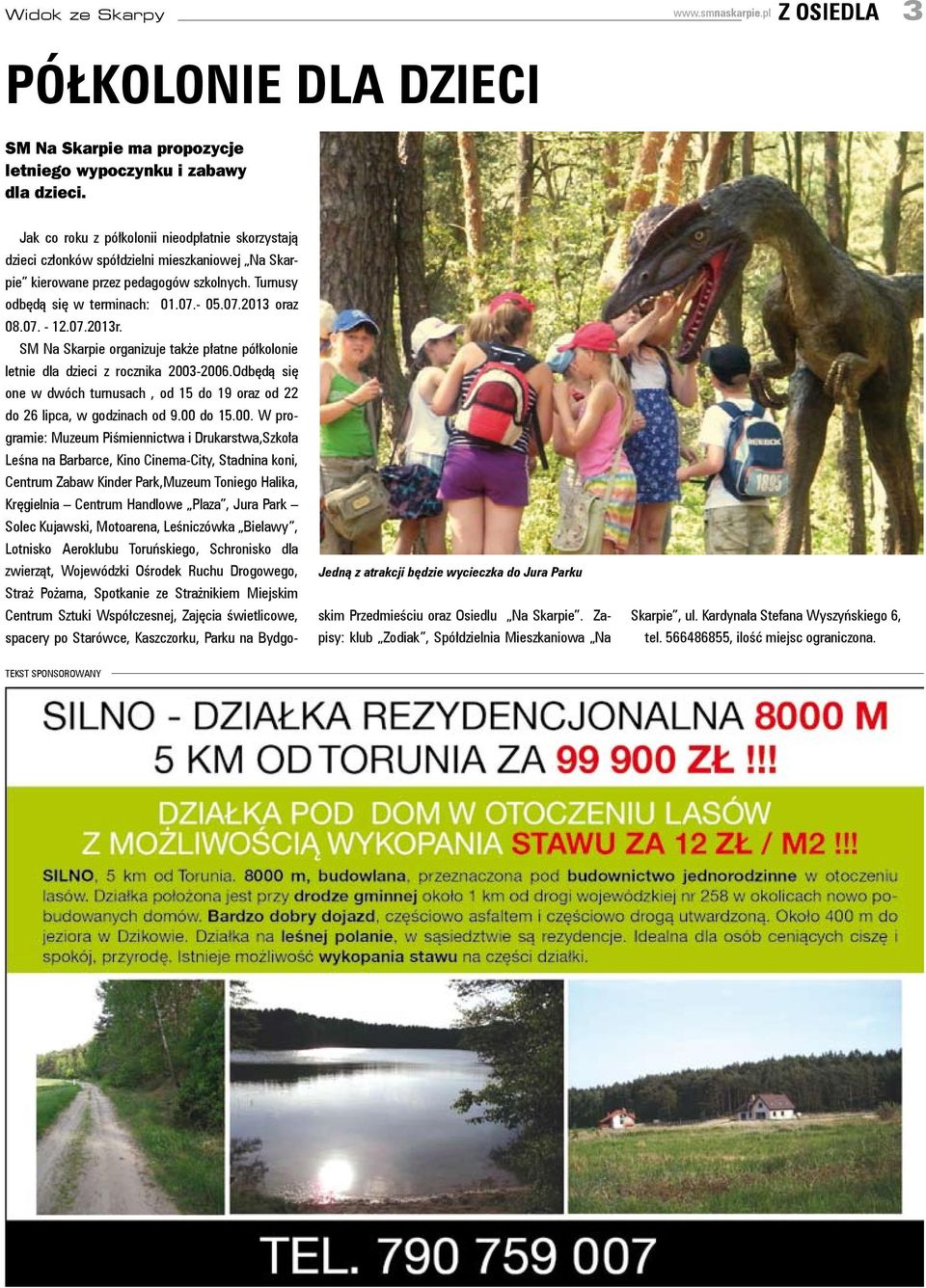 Turnusy odbędą się w terminach: 01.07.- 05.07.2013 oraz 08.07. - 12.07.2013r. SM Na Skarpie organizuje także płatne półkolonie letnie dla dzieci z rocznika 2003-2006.