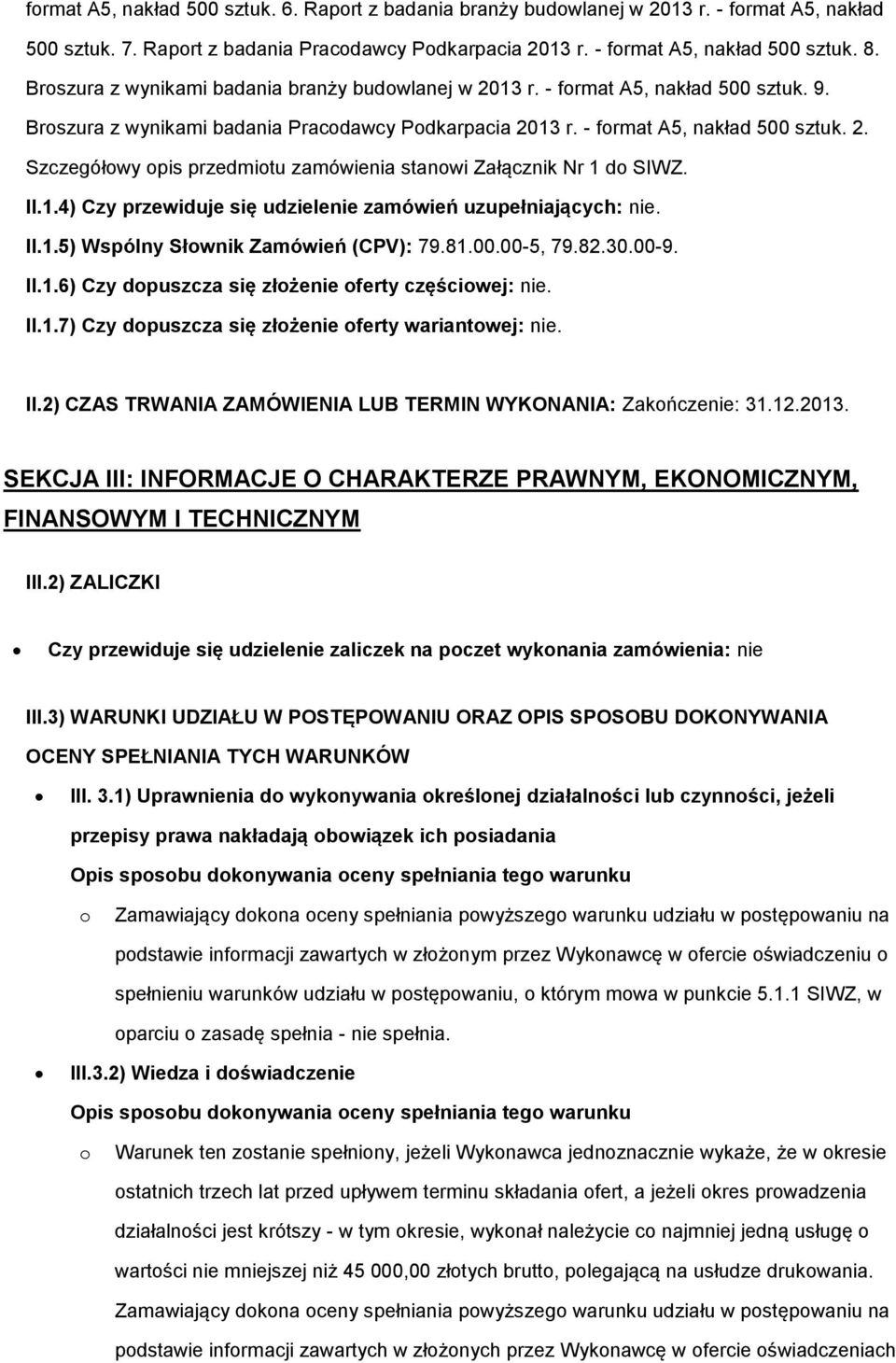 II.1.4) Czy przewiduje się udzielenie zamówień uzupełniających: nie. II.1.5) Wspólny Słwnik Zamówień (CPV): 79.81.00.00-5, 79.82.30.00-9. II.1.6) Czy dpuszcza się złżenie ferty częściwej: nie. II.1.7) Czy dpuszcza się złżenie ferty wariantwej: nie.