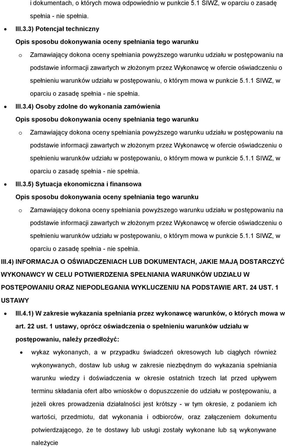 w fercie świadczeniu spełnieniu warunków udziału w pstępwaniu, którym mwa w punkcie 5.1.1 SIWZ, w parciu zasadę spełnia - nie spełnia. III.3.