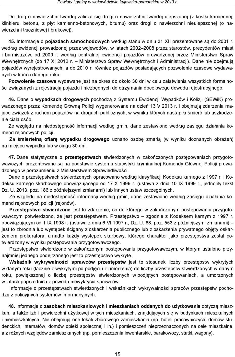Informcj o pojzch smochoowych wług stnu w niu 31 XII przntown są o 001 r. wług wincji prowzonj przz wojwoów, w ltch 00 008 przz strostów, przyntów mist i urmistrzów, o 009 r.