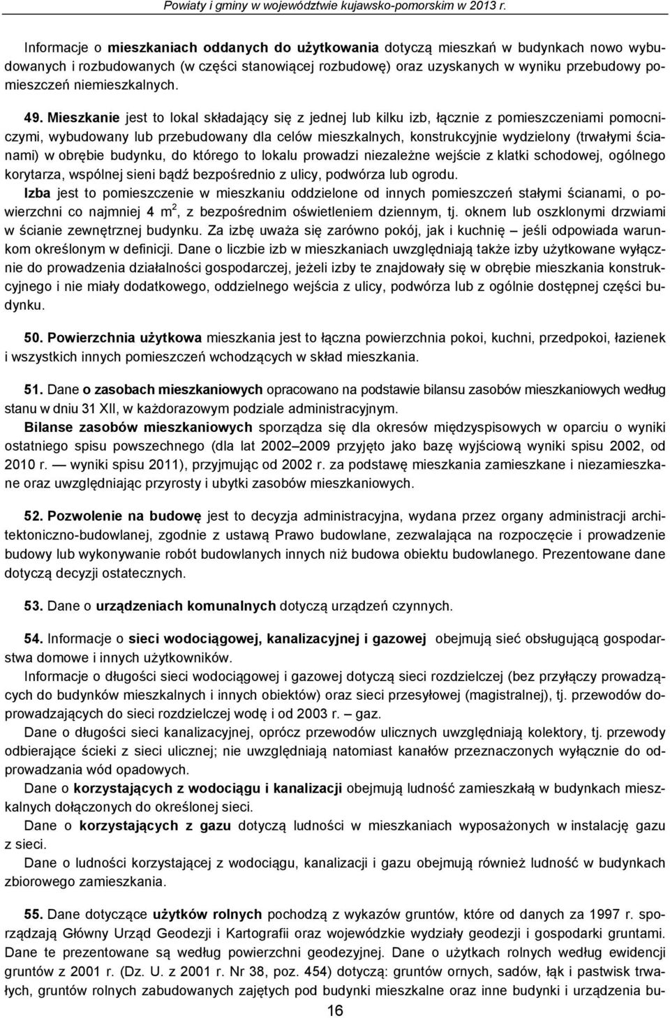 Miszkni jst to lokl skłjący się z jnj lu kilku iz, łączni z pomiszcznimi pomocniczymi, wyuowny lu przuowny l clów miszklnych, konstrukcyjni wyzilony (trwłymi ścinmi) w oręi uynku, o którgo to loklu