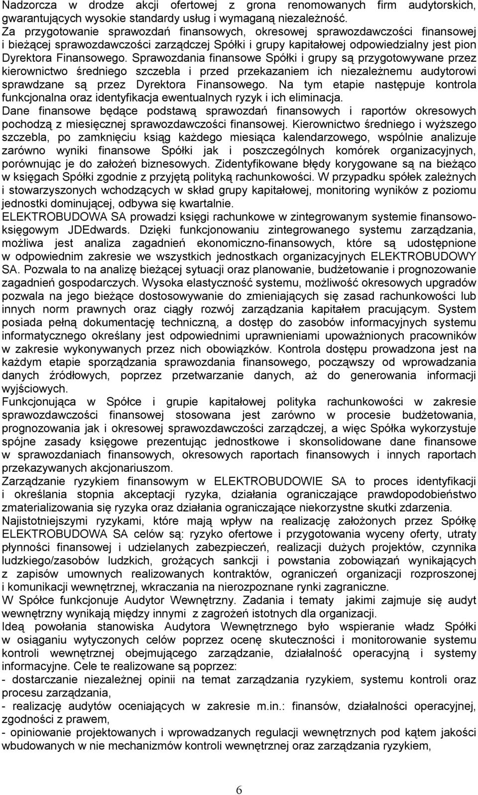 Sprawozdania finansowe Spółki i grupy są przygotowywane przez kierownictwo średniego szczebla i przed przekazaniem ich niezależnemu audytorowi sprawdzane są przez Dyrektora Finansowego.