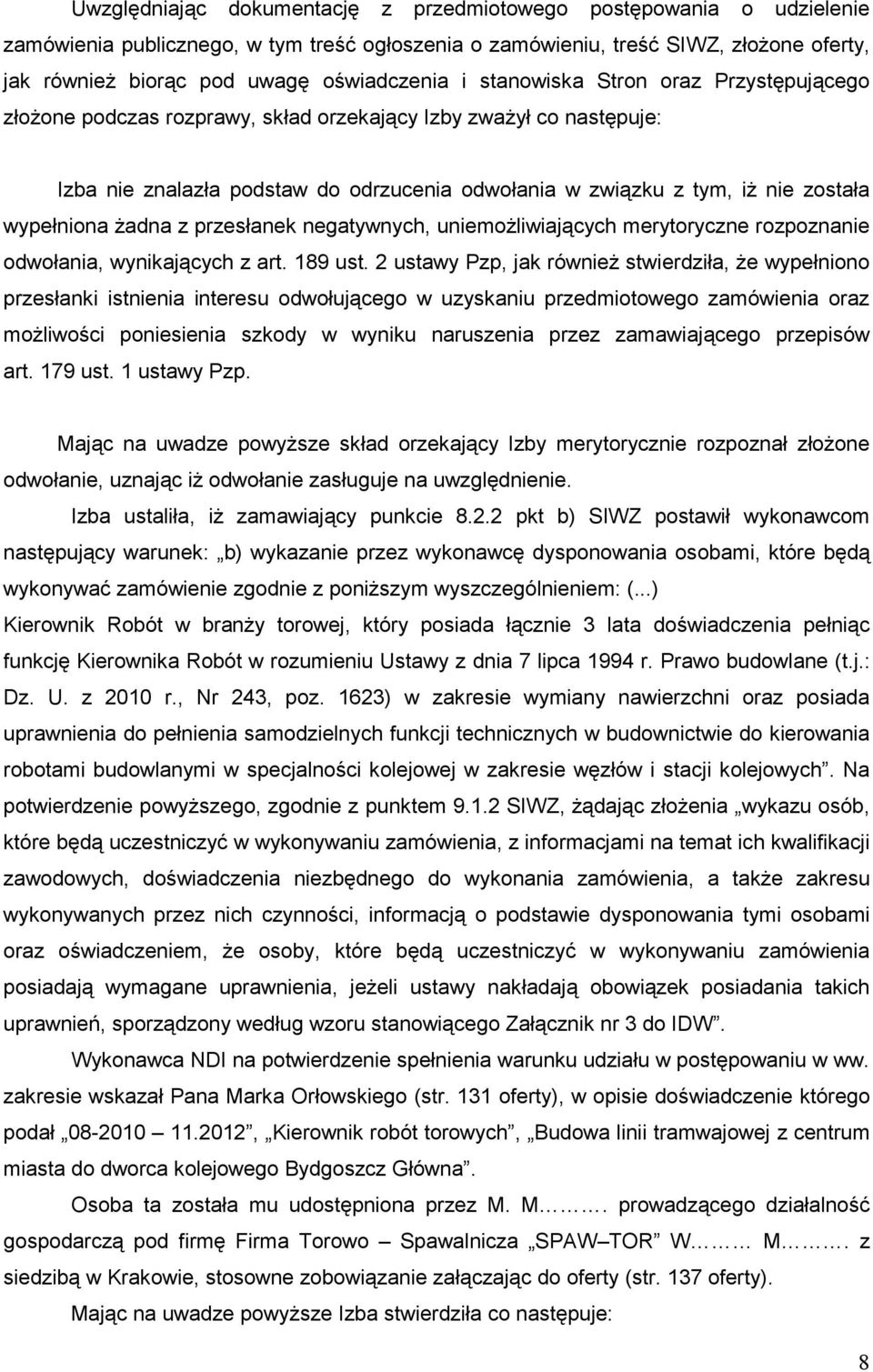 została wypełniona Ŝadna z przesłanek negatywnych, uniemoŝliwiających merytoryczne rozpoznanie odwołania, wynikających z art. 189 ust.