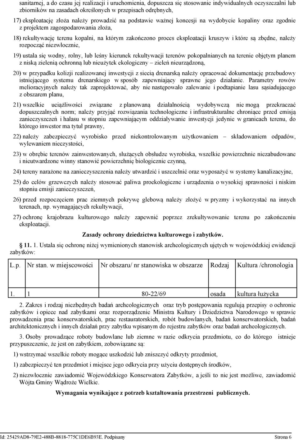 są zbędne, należy rozpocząć niezwłocznie, 19) ustala się wodny, rolny, lub leśny kierunek rekultywacji terenów pokopalnianych na terenie objętym planem z niską zielenią ochronną lub nieużytek